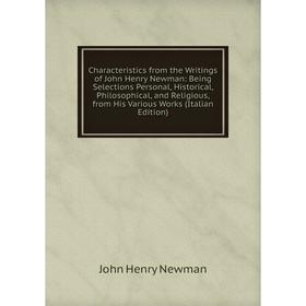 Книга Characteristics from the Writings of John Henry Newman: Being Selections Personal, Historical, Philosophical, and Religious, from His Various Wo
Книга Characteristics from the Writings of John Henry Newman: Being Selections Personal, Historical, Philosophical, and Religious, from His Various Wo