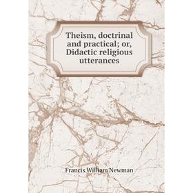Книга Theism, doctrinal and practical; or, Didactic religious utterances; Francis William Newman
Книга Theism, doctrinal and practical; or, Didactic religious utterances; Francis William Newman