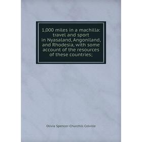 Книга 1,000 miles in a machilla: travel and sport in Nyasaland, Angoniland, and Rhodesia, with some account of the resources of these countries; ; Oli
Книга 1,000 miles in a machilla: travel and sport in Nyasaland, Angoniland, and Rhodesia, with some account of the resources of these countries; ; Oli