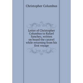 Книга Letter of Christopher Columbus to Rafael Sanchez, written on board the caravel while returning from his first voyage
Книга Letter of Christopher Columbus to Rafael Sanchez, written on board the caravel while returning from his first voyage