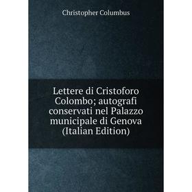 Книга Lettere di Cristoforo Colombo; autografi conservati nel Palazzo municipale di Genova; Christopher Columbus
Книга Lettere di Cristoforo Colombo; autografi conservati nel Palazzo municipale di Genova; Christopher Columbus
