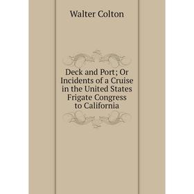 Книга Deck and Port; Or Incidents of a Cruise in the United States Frigate Congress to California; Walter Colton
Книга Deck and Port; Or Incidents of a Cruise in the United States Frigate Congress to California; Walter Colton