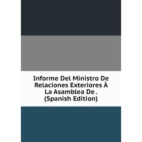 Книга Informe Del Ministro De Relaciones Exteriores À La Asamblea De. (Spanish Edition)
Книга Informe Del Ministro De Relaciones Exteriores À La Asamblea De. (Spanish Edition)