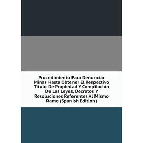 Книга Procedimiento Para Denunciar Minas Hasta Obtener El Respectivo Título De Propiedad Y Compilación De Las Leyes, Decretos Y Resoluciones Referente
Книга Procedimiento Para Denunciar Minas Hasta Obtener El Respectivo Título De Propiedad Y Compilación De Las Leyes, Decretos Y Resoluciones Referente