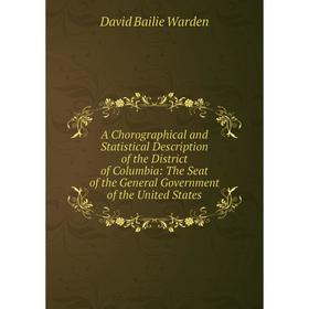 Книга A Chorographical and Statistical Description of the District of Columbia: The Seat of the General Government of the United States
Книга A Chorographical and Statistical Description of the District of Columbia: The Seat of the General Government of the United States