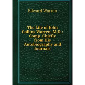 Книга The Life of John Collins Warren, M.D.: Comp. Chiefly from His Autobiography and Journals
Книга The Life of John Collins Warren, M.D.: Comp. Chiefly from His Autobiography and Journals