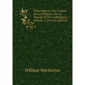Книга Dissertations Sur L'union De La Religion, De La Morale Et De La Politique, Volume 1 (French Edition)
Книга Dissertations Sur L'union De La Religion, De La Morale Et De La Politique, Volume 1 (French Edition)