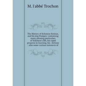 Книга The History of Solomon Serious, and his dog Pompey: containing many pleasing particulars of Solomon's life, his rapid progress in learning, his.
Книга The History of Solomon Serious, and his dog Pompey: containing many pleasing particulars of Solomon's life, his rapid progress in learning, his.