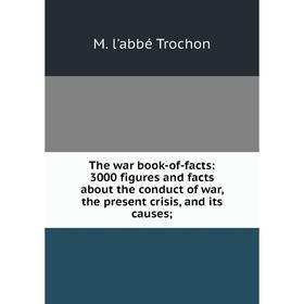 Книга The war book-of-facts: 3000 figures and facts about the conduct of war, the present crisis, and its causes
Книга The war book-of-facts: 3000 figures and facts about the conduct of war, the present crisis, and its causes
