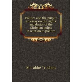 Книга Politics and the pulpit: an essay on the rights and duties of the Christian pulpit in relation to politics
Книга Politics and the pulpit: an essay on the rights and duties of the Christian pulpit in relation to politics