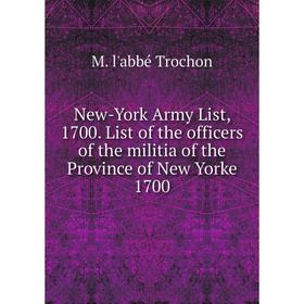 Книга New-York Army List, 1700 List of the officers of the militia of the Province of New York e 1700
Книга New-York Army List, 1700 List of the officers of the militia of the Province of New York e 1700