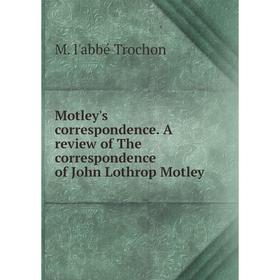 Книга Motley's correspondence A Review of the correspondence of John Lothrop Motley
Книга Motley's correspondence A Review of the correspondence of John Lothrop Motley