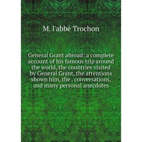 Книга General Grant abroad: a complete account of his famous trip around the world, the countries visited by General Grant, the attentions shown him,
Книга General Grant abroad: a complete account of his famous trip around the world, the countries visited by General Grant, the attentions shown him,
