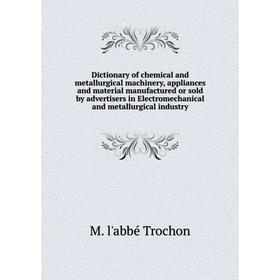 Книга Dictionary of chemical and metallurgical machinery, appliances and material manufactured or sold by advertisers in Electromechanical and metallu
Книга Dictionary of chemical and metallurgical machinery, appliances and material manufactured or sold by advertisers in Electromechanical and metallu