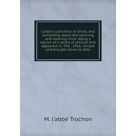 Книга Cotton cultivation in China, and something about the spinning and weaving mills: being a reprint of a series of articles that appeared in The. 1
Книга Cotton cultivation in China, and something about the spinning and weaving mills: being a reprint of a series of articles that appeared in The. 1