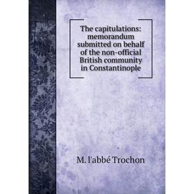 Книга The capitulations: memorandum submitted on behalf of the non-official British community in Constantinople
Книга The capitulations: memorandum submitted on behalf of the non-official British community in Constantinople