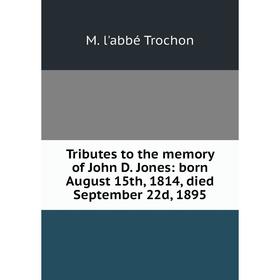 Книга Tributes to the memory of John D. Jones: born August 15th, 1814, died September 22d, 1895
Книга Tributes to the memory of John D. Jones: born August 15th, 1814, died September 22d, 1895