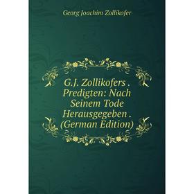 Книга G.J. Zollikofers. Predigten: Nach Seinem Tode Herausgegeben. (German Edition)
Книга G.J. Zollikofers. Predigten: Nach Seinem Tode Herausgegeben. (German Edition)