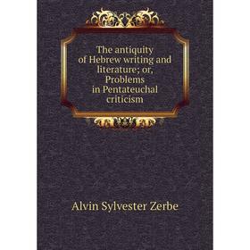 Книга The antiquity of Hebrew writing and literature; or, Problems in Pentateuchal criticism
Книга The antiquity of Hebrew writing and literature; or, Problems in Pentateuchal criticism
