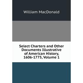 Книга Select Charters and Other Documents Illustrative of American History, 1606-1775, Volume 1
Книга Select Charters and Other Documents Illustrative of American History, 1606-1775, Volume 1