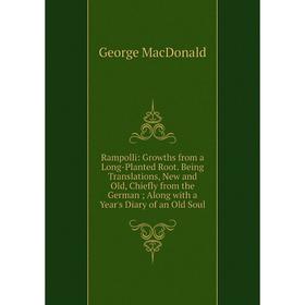 Книга Rampolli: Growths from a Long-Planted Root. Being Translations, New and Old, Chiefly from the German; Along with a Year's Diary of an Old Soul;
Книга Rampolli: Growths from a Long-Planted Root. Being Translations, New and Old, Chiefly from the German; Along with a Year's Diary of an Old Soul;
