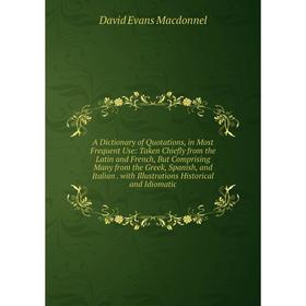 Книга A Dictionary of Quotations, in Most Frequent Use: Taken Chiefly from the Latin and French, But Comprising Many from the Greek, Spanish, and Ital
Книга A Dictionary of Quotations, in Most Frequent Use: Taken Chiefly from the Latin and French, But Comprising Many from the Greek, Spanish, and Ital