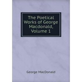 Книга The Poetical Works of George Macdonald, Volume 1 
Книга The Poetical Works of George Macdonald, Volume 1