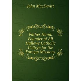 Книга Father Hand, Founder of All Hallows Catholic College for the Foreign Missions
Книга Father Hand, Founder of All Hallows Catholic College for the Foreign Missions