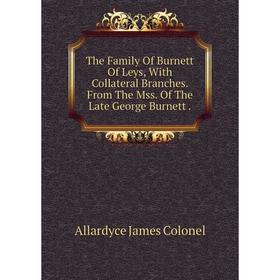 Книга The Family Of Burnett Of Leys, With Collateral Branches. From The Mss. Of The Late George Burnett.
Книга The Family Of Burnett Of Leys, With Collateral Branches. From The Mss. Of The Late George Burnett.