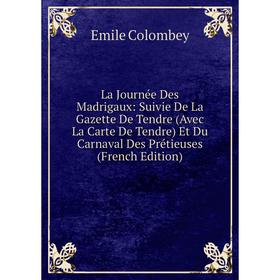 Книга La Journée Des Madrigaux: Suivie De La Gazette De Tendre (Avec La Carte De Tendre) Et Du Carnaval Des Prétieuses
Книга La Journée Des Madrigaux: Suivie De La Gazette De Tendre (Avec La Carte De Tendre) Et Du Carnaval Des Prétieuses
