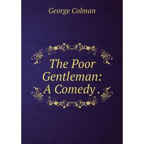 Книга The Poor Gentleman: A Comedy.
Книга The Poor Gentleman: A Comedy.