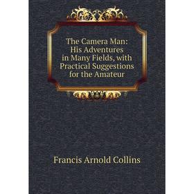 Книга The Camera Man: His Adventures in Many Fields, with Practical Suggestions for the Amateur
Книга The Camera Man: His Adventures in Many Fields, with Practical Suggestions for the Amateur