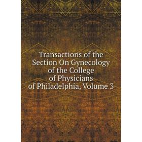 Книга Transactions of the Section On Gynecology of the College of Physicians of Philadelphia, Volume 3
Книга Transactions of the Section On Gynecology of the College of Physicians of Philadelphia, Volume 3