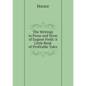Книга The Writings in Prose and Verse of Eugene Field: A Little Book of Profitable Tales
Книга The Writings in Prose and Verse of Eugene Field: A Little Book of Profitable Tales