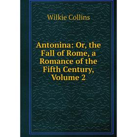 Книга Antonina: Or, the Fall of Rome, a Romance of the Fifth Century, Volume 2
Книга Antonina: Or, the Fall of Rome, a Romance of the Fifth Century, Volume 2