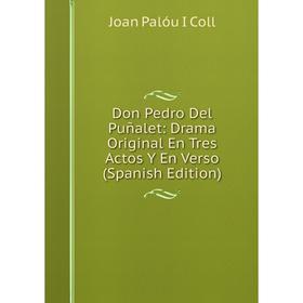 Книга Don Pedro Del Puñalet: Drama Original En Tres Actos Y En Verso (Spanish Edition)
Книга Don Pedro Del Puñalet: Drama Original En Tres Actos Y En Verso (Spanish Edition)