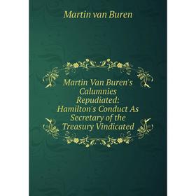 Книга Martin Van Buren's Calumnies Repudiated: Hamilton's Conduct As Secretary of the Treasury Vindicated
Книга Martin Van Buren's Calumnies Repudiated: Hamilton's Conduct As Secretary of the Treasury Vindicated