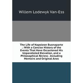 Книга The Life of Napoleon Buonaparte.: With a Concise History of the Events That Have Occasioned His Unparalleled Elevation, and a Philosophical Revi
Книга The Life of Napoleon Buonaparte.: With a Concise History of the Events That Have Occasioned His Unparalleled Elevation, and a Philosophical Revi