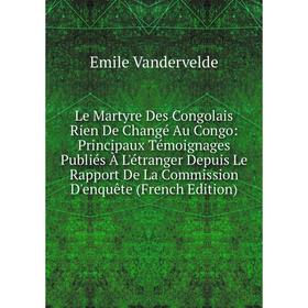 Книга Le Martyre Des Congolais Rien De Changé Au Congo: Principaux Témoignages Publiés À L'étranger Depuis Le Rapport De La Commission D'enquête
Книга Le Martyre Des Congolais Rien De Changé Au Congo: Principaux Témoignages Publiés À L'étranger Depuis Le Rapport De La Commission D'enquête