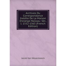 Книга Archives Ou Correspondance Inédite De La Maison D'orange-Nassau: Sér., I. 1552-1565 (French Edition)
Книга Archives Ou Correspondance Inédite De La Maison D'orange-Nassau: Sér., I. 1552-1565 (French Edition)