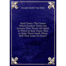 Книга Hard Times: The Causes Which Produce Them; the Lessons They Teach; the Spirit in Which to Bear Them; How to Make Them Good; When Will They Come
Книга Hard Times: The Causes Which Produce Them; the Lessons They Teach; the Spirit in Which to Bear Them; How to Make Them Good; When Will They Come