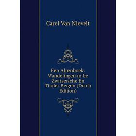 Книга Een Alpenboek: Wandelingen in De Zwitsersche En Tiroler Bergen (Dutch Edition)
Книга Een Alpenboek: Wandelingen in De Zwitsersche En Tiroler Bergen (Dutch Edition)