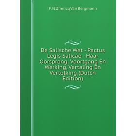 Книга De Salische Wet - Pactus Legis Salicae - Haar Oorsprong: Voortgang En Werking, Vertaling En Vertolking (Dutch Edition)
Книга De Salische Wet - Pactus Legis Salicae - Haar Oorsprong: Voortgang En Werking, Vertaling En Vertolking (Dutch Edition)