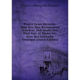 Книга Proeve Eener Recensie, Door Een Niet-Recenserend Schrijver. Ook Onder Den Titel Van: Al Weder Iets Over Het Grieksche Treurspel (Dutch Edition)
Книга Proeve Eener Recensie, Door Een Niet-Recenserend Schrijver. Ook Onder Den Titel Van: Al Weder Iets Over Het Grieksche Treurspel (Dutch Edition)
