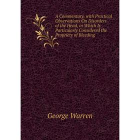 Книга A Commentary, with Practical Observations On Disorders of the Head, in Which Is Particularly Considered the Propriety of Bleeding
Книга A Commentary, with Practical Observations On Disorders of the Head, in Which Is Particularly Considered the Propriety of Bleeding