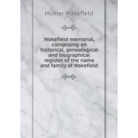 Книга Wakefield memorial, comprising an historical, genealogical and biographical register of the name and family of Wakefield
Книга Wakefield memorial, comprising an historical, genealogical and biographical register of the name and family of Wakefield