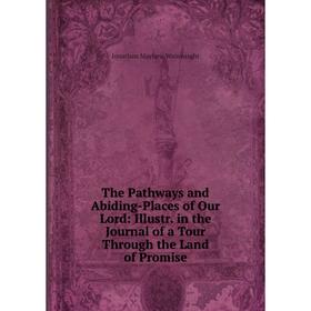 Книга The Pathways and Abiding-Places of Our Lord: Illustr. in the Journal of a Tour Through the Land of Promise
Книга The Pathways and Abiding-Places of Our Lord: Illustr. in the Journal of a Tour Through the Land of Promise