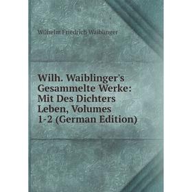 Книга Wilh. Waiblinger's Gesammelte Werke: Mit Des Dichters Leben, Volumes 1-2 (German Edition)
Книга Wilh. Waiblinger's Gesammelte Werke: Mit Des Dichters Leben, Volumes 1-2 (German Edition)