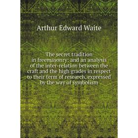 Книга The secret tradition in freemasonry: and an analysis of the inter-relation between the craft and the high grades in respect to their term of res
Книга The secret tradition in freemasonry: and an analysis of the inter-relation between the craft and the high grades in respect to their term of res