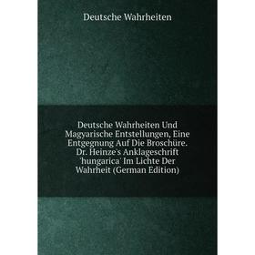 Книга Deutsche Wahrheiten Und Magyarische Entstellungen, Eine Entgegnung Auf Die Broschüre. Dr. Heinze's Anklageschrift 'hungarica' Im Lichte Der Wahr
Книга Deutsche Wahrheiten Und Magyarische Entstellungen, Eine Entgegnung Auf Die Broschüre. Dr. Heinze's Anklageschrift 'hungarica' Im Lichte Der Wahr